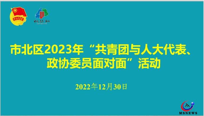 市北團區(qū)委舉辦2023年“共青團與人大代表、政協(xié)委員面對面”活動座談會